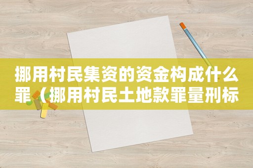 挪用村民集資的資金構(gòu)成什么罪（挪用村民土地款罪量刑標(biāo)準(zhǔn)）
