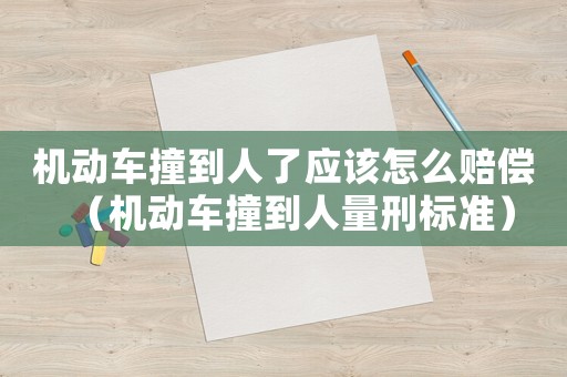機(jī)動(dòng)車撞到人了應(yīng)該怎么賠償（機(jī)動(dòng)車撞到人量刑標(biāo)準(zhǔn)）