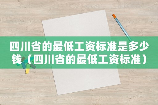 四川省的最低工資標(biāo)準(zhǔn)是多少錢（四川省的最低工資標(biāo)準(zhǔn)）