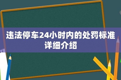 違法停車24小時內(nèi)的處罰標準詳細介紹
