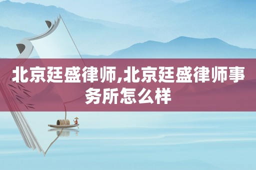 北京廷盛律師,北京廷盛律師事務(wù)所怎么樣