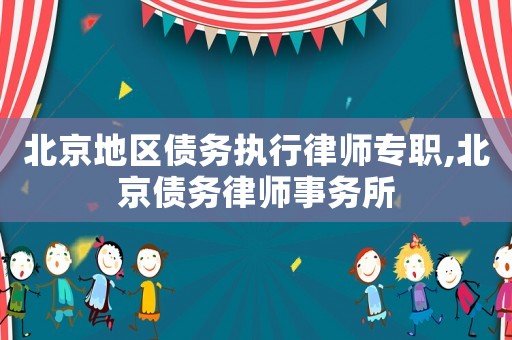 北京地區(qū)債務(wù)執(zhí)行律師專職,北京債務(wù)律師事務(wù)所