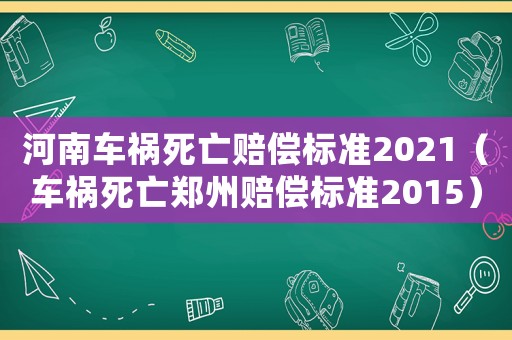 河南車禍死亡賠償標(biāo)準(zhǔn)2021（車禍死亡鄭州賠償標(biāo)準(zhǔn)2015）