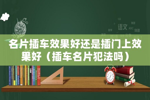 名片插車效果好還是插門上效果好（插車名片犯法嗎）