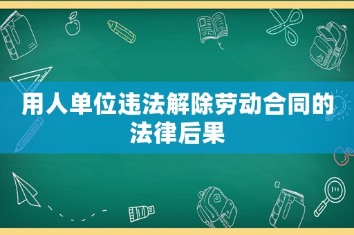 用人單位違法解除勞動合同的法律后果