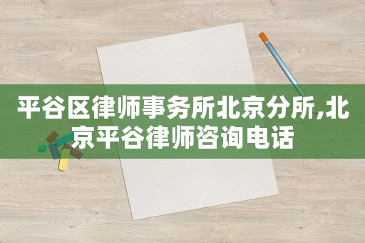 平谷區(qū)律師事務(wù)所北京分所,北京平谷律師咨詢電話