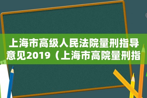 上海市高級人民法院量刑指導(dǎo)意見2019（上海市高院量刑指導(dǎo)意見）