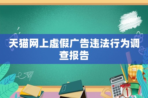 天貓網(wǎng)上虛假?gòu)V告違法行為調(diào)查報(bào)告