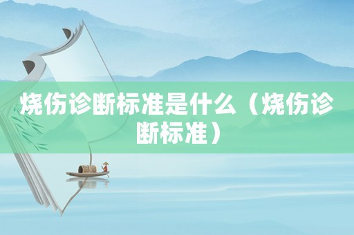 燒傷診斷標(biāo)準(zhǔn)是什么（燒傷診斷標(biāo)準(zhǔn)）