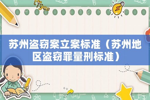 蘇州盜竊案立案標(biāo)準(zhǔn)（蘇州地區(qū)盜竊罪量刑標(biāo)準(zhǔn)）