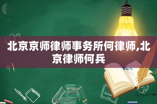北京京師律師事務(wù)所何律師,北京律師何兵