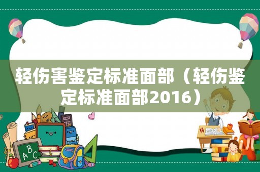 輕傷害鑒定標(biāo)準(zhǔn)面部（輕傷鑒定標(biāo)準(zhǔn)面部2016）