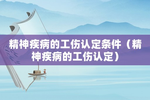 精神疾病的工傷認(rèn)定條件（精神疾病的工傷認(rèn)定）