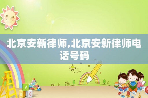北京安新律師,北京安新律師電話號(hào)碼