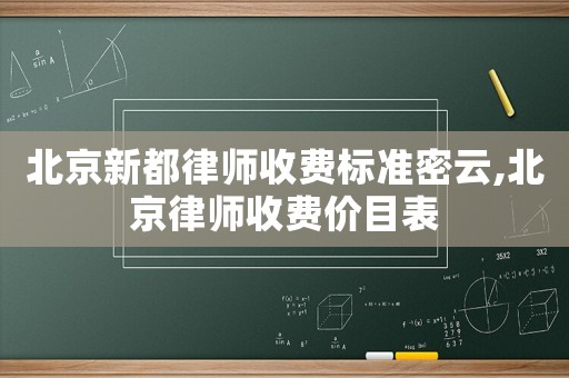 北京新都律師收費(fèi)標(biāo)準(zhǔn)密云,北京律師收費(fèi)價(jià)目表