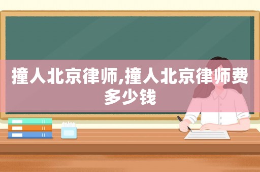撞人北京律師,撞人北京律師費多少錢