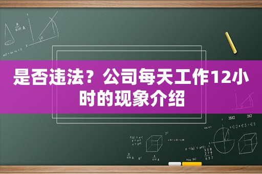 是否違法？公司每天工作12小時(shí)的現(xiàn)象介紹