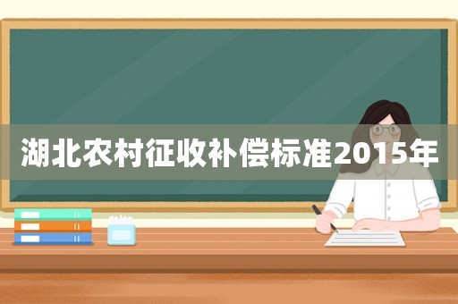 湖北農(nóng)村征收補(bǔ)償標(biāo)準(zhǔn)2015年