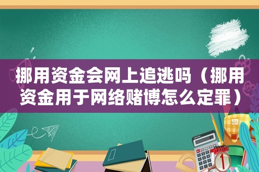 挪用資金會(huì)網(wǎng)上追逃嗎（挪用資金用于網(wǎng)絡(luò)賭博怎么定罪）