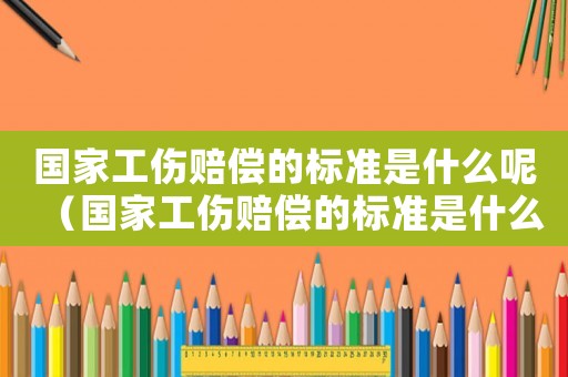 國家工傷賠償?shù)臉藴适鞘裁茨兀▏夜r償?shù)臉藴适鞘裁矗? title=