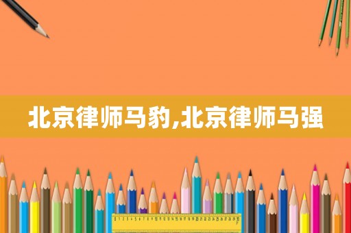 北京律師馬豹,北京律師馬強