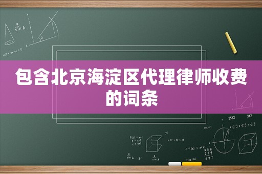 包含北京海淀區(qū)代理律師收費(fèi)的詞條