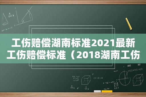 工傷賠償湖南標準2021最新工傷賠償標準（2018湖南工傷賠償?shù)臉?gòu)成）