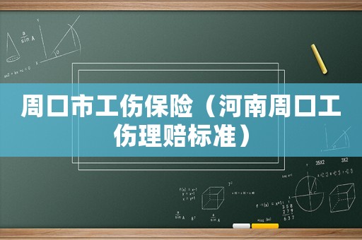 周口市工傷保險（河南周口工傷理賠標準）