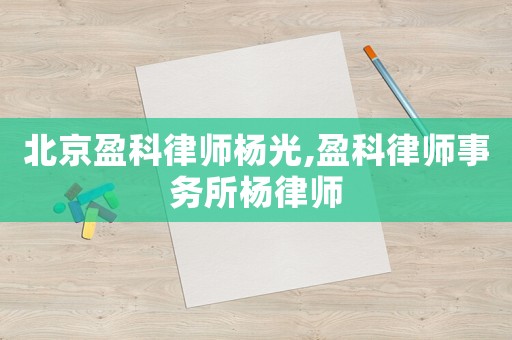 北京盈科律師楊光,盈科律師事務(wù)所楊律師