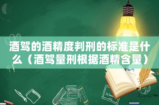 酒駕的酒精度判刑的標(biāo)準(zhǔn)是什么（酒駕量刑根據(jù)酒精含量）