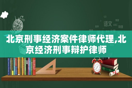北京刑事經(jīng)濟(jì)案件律師代理,北京經(jīng)濟(jì)刑事辯護(hù)律師
