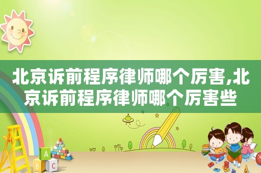北京訴前程序律師哪個(gè)厲害,北京訴前程序律師哪個(gè)厲害些
