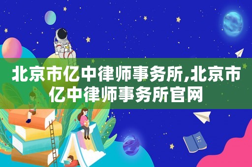 北京市億中律師事務(wù)所,北京市億中律師事務(wù)所官網(wǎng)