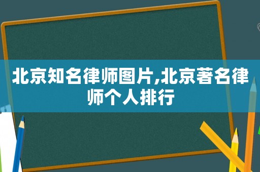 北京知名律師圖片,北京著名律師個人排行
