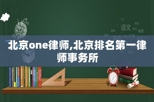 北京one律師,北京排名第一律師事務(wù)所