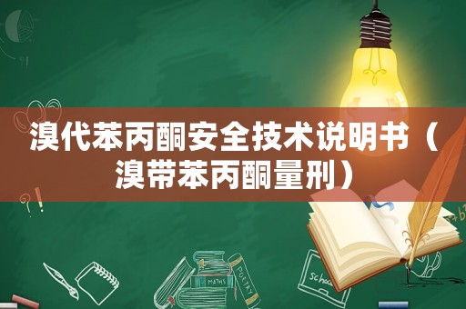 溴代苯丙酮安全技術(shù)說明書（溴帶苯丙酮量刑）