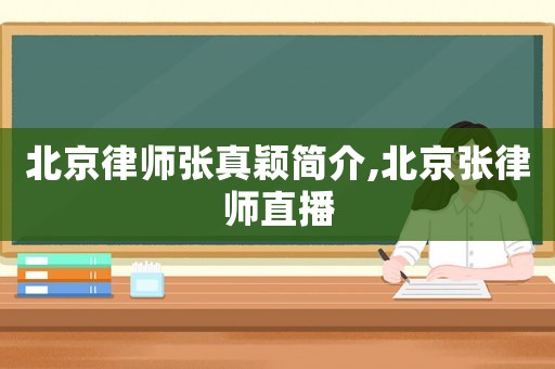 北京律師張真穎簡介,北京張律師直播
