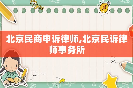北京民商申訴律師,北京民訴律師事務(wù)所