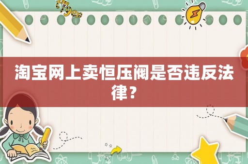 淘寶網(wǎng)上賣恒壓閥是否違反法律？