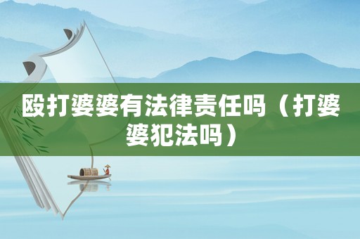 毆打婆婆有法律責(zé)任嗎（打婆婆犯法嗎）