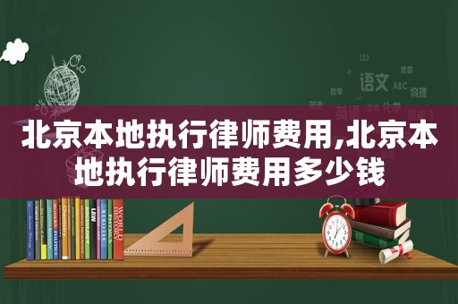 北京本地執(zhí)行律師費(fèi)用,北京本地執(zhí)行律師費(fèi)用多少錢(qián)