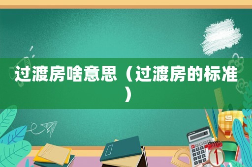 過(guò)渡房啥意思（過(guò)渡房的標(biāo)準(zhǔn)）