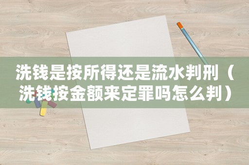 洗錢是按所得還是流水判刑（洗錢按金額來定罪嗎怎么判）