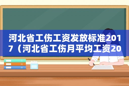 河北省工傷工資發(fā)放標(biāo)準(zhǔn)2017（河北省工傷月平均工資2015）