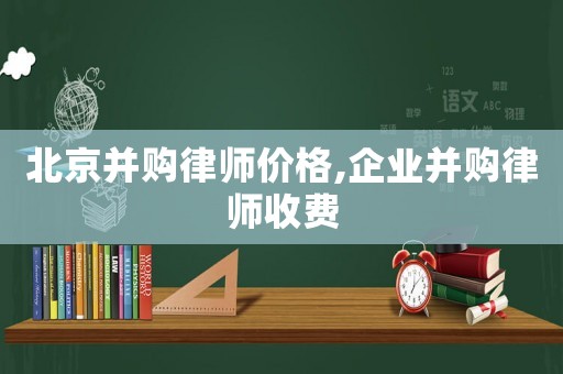 北京并購律師價格,企業(yè)并購律師收費