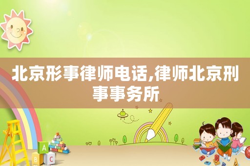 北京形事律師電話,律師北京刑事事務(wù)所