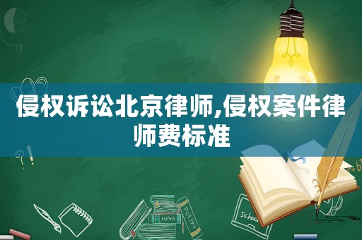 侵權(quán)訴訟北京律師,侵權(quán)案件律師費(fèi)標(biāo)準(zhǔn)