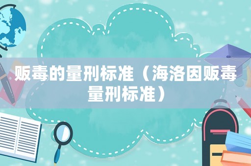 販毒的量刑標(biāo)準(zhǔn)（海洛因販毒量刑標(biāo)準(zhǔn)）