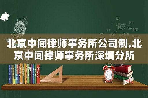 北京中聞律師事務(wù)所公司制,北京中聞律師事務(wù)所深圳分所