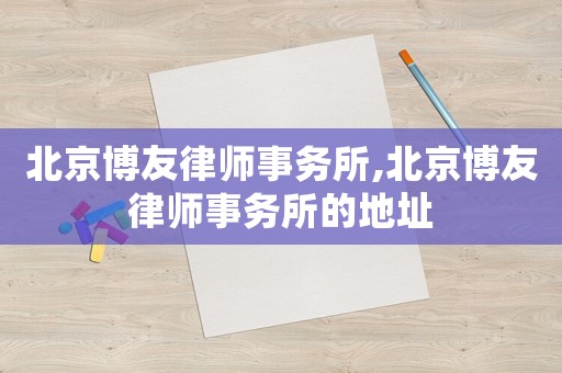 北京博友律師事務(wù)所,北京博友律師事務(wù)所的地址